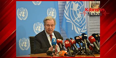 GUTERRES: KIBRIS'TA ALDIĞIM MESAJ NETTİ