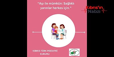KIBRIS TÜRK PEDİATRİ KURUMU AŞILANMANIN ÖNEMİNE DİKKAT ÇEKTİ