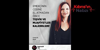 NAZLI: EMEKÇİNİN CEBİNE EL ATMADAN ÖNCE TEŞVİK VE MUAFİYETLER KALDIRILSIN